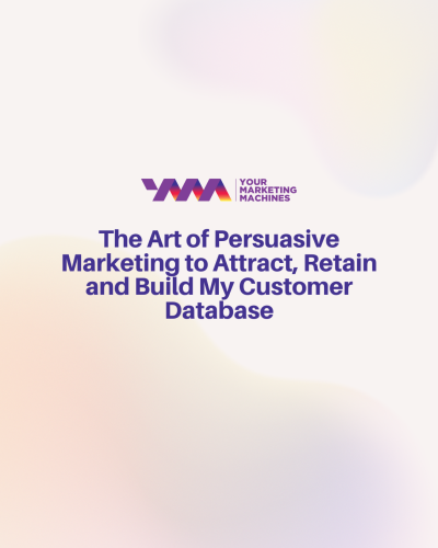 The Art of Persuasive Marketing to Attract, Retain and Build My Customer Database