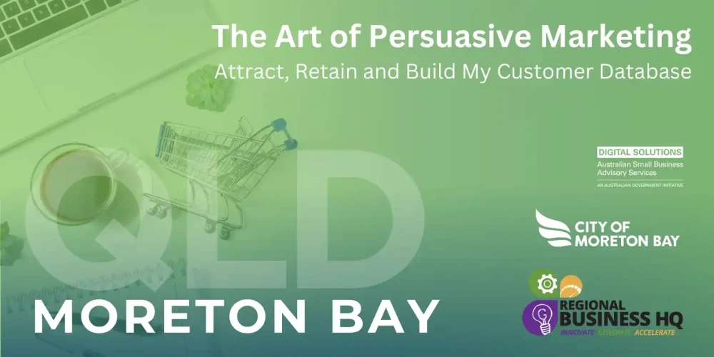 The Art of Persuasive Marketing to Attract, Retain and Build My Customer Database - Moreton Bay